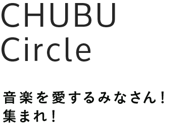 CHUBU Circle 音楽を愛するみなさん！集まれ！