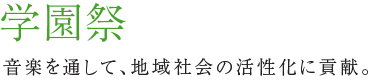 学園祭 音楽を通して、地域社会の活性化に貢献。