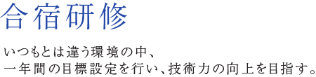 合宿研修 いつもとは違う環境の中、一年間の目標設定を行い、技術力の向上を目指す。