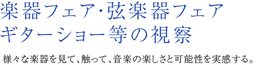 楽器フェア・弦楽器フェアギターショー等の視察 様々な楽器を見て、触って、音楽の楽しさと可能性を実感する。