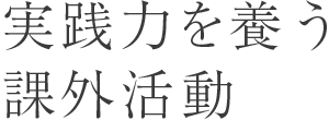 実践力を養う課外活動